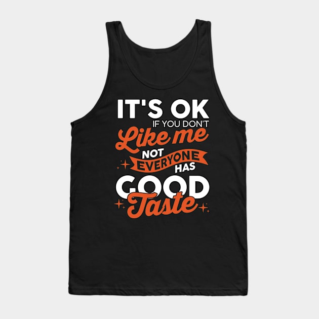 It's OK If You Don't Like Me, Not Everyone Has Good Taste Tank Top by Salt88